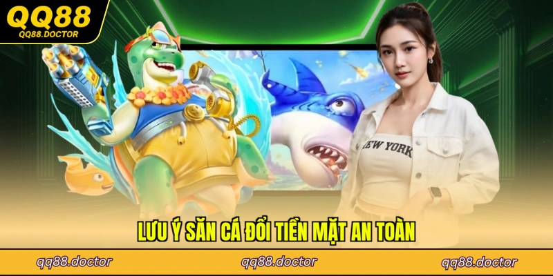 Lưu ý săn cá đổi tiền mặt an toàn